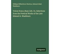 Voices from a Busy Life. Or, Selections from the Poetical Works of the Late Edward A. Washburn