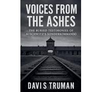 Voices From The Ashes The Buried Testimonies of Auschwitz's Sonderkommando