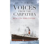 Voices from the Carpathia: Rescuing RMS Titanic George Behe George Behe (Auteur)