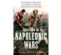 Voices From the Napoleonic Wars: From Waterloo to Salamanca, 14 eyewitness accounts of a soldier's life in the early 1800s Lewis, Jon E (Auteur)