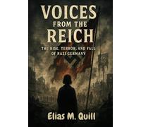 Voices from the Reich: The Rise, Terror, and Fall of Nazi Germany