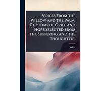 Voices From the Willow and the Palm, Rhythms of Grief and Hope Selected From the Suffering and the Thoughtful
