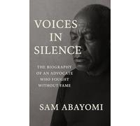 Voices in Silence: The Biography of an Advocate Who Fought Without Fame: Unheard but Unbroken: The Biography of a Forgotten Fighter
