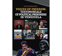 Voices Of Freedom: Testimonies Of Political Prisoners In Venezuela: Heartbreaking Stories From The Heart Of Adversity In Venezuela: 7 (Global Policy)