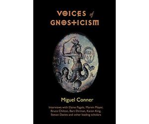 Voices of Gnosticism: Interviews with Elaine Pagels, Marvin Meyer, Bart Ehrman, Bruce Chilton and Other Leading Scholars