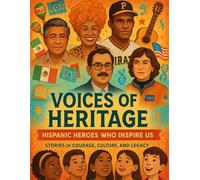 Voices Of Heritage Hispanic Heroes Who Inspire Us: Incredible Hispanic Stories to Inspire Brave, Bold, and Curious Kids Fun Facts, Big Dreams & Cultural Pride for Young Explorers