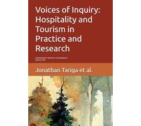 Voices of Inquiry: Hospitality and Tourism in Practice and Research: A Multiauthor Research Compendium Second Edition