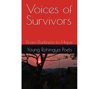 Voices Of Survivors: From Darkness To Hope (Rohingya Futures)