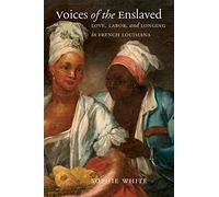 Voices of the Enslaved: Love, Labor, and Longing in French Louisiana