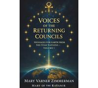 Voices of the Returning Councils: Messages for Earth from the Star Nations Volume I: Transmissions of Peace, Memory, and the Great Reunion from 33 Interstellar Councils of Light