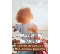 Voices of the Unfamiliar: A Journey Through Life’s Most Memorable Encounters