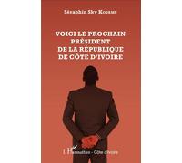 Séraphin Sky Kouame – Voici le prochain président de la République de Côte d'Ivoire – Essai – Broché