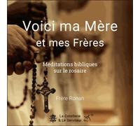 Voici Ma Mère Et Mes Frères - Méditations Bibliques Sur Le Rosaire