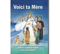 Voici ta mère Consécration à la Sainte-Trinité par les mains de Marie pour les enfants - Tout à Jésus par Marie - La Bonne Nouvelle - broché - Essai
