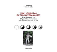 Voie-voix du tao, du tai-ji aux beaux-arts - le tao dans notre vie, l'apport des arts martiaux dans l'existence et dans les arts - Shue Tien - Unicite - broché - Essai