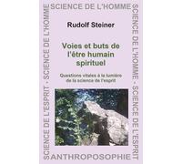 Voies et Buts de l'Être Humain Spirituel - Questions Vitales a la Lumiere de la Science de l'Esprit