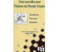Voies Nouvelles Pour L'Histoire Du Premier Empire. Territoires, Pouvoirs, Identites, Colloque D'Avignon 9-10 Mai 2000