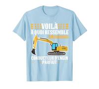 Voilà à Quoi Ressemble Un Conducteur d_Engin Pelleteuse T-Shirt, Homme, Bleu Céleste, M