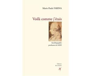 Voilà comme j’étais Autobiographie posthume de Sade - Marie-Paule Farina - Des Instants Editions - broché - Essai