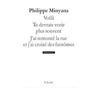 Voilà / Tu devrais venir plus souvent / J’ai remonté la rue et j’ai croisé des fantômes - Philippe Minyana - Arche - broché - Théâtre