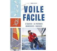Voile facile - S'équiper, se préparer, manoeuvrer, naviguer