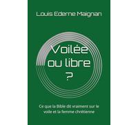 Voilée ou libre ?: Ce que la Bible dit vraiment sur le voile et la femme chrétienne