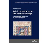 Voir à travers le texte, lire à travers l'image: Les mécanismes de la lecture du manuscrit médiéval