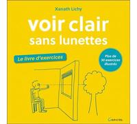 Voir clair sans lunettes - Le livre d'exercices - Plus de 30 exercices illustrés Le livre d'exercices, Plus de 30 exercices illustrés - Xanath Lichy - Grancher - broché - Guide