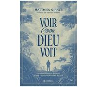 Voir Comme Dieu Voit - Comprendre Le Monde Pour Y Trouver Notre Place