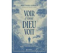 Voir comme Dieu voit: Comprendre le monde pour y trouver notre place