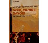 Voir, Croire, Savoir - Les Épistémologies De La Création Chez Gustave Flaubert