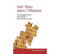 Voir Dieu dans l'Histoire: La pédagogie divine des Écritures selon Irénée de Lyon