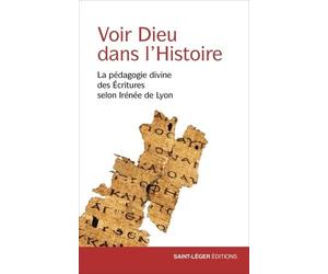 Voir Dieu dans l'Histoire: La pédagogie divine des écritures selon Irénée de Lyon