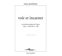 Voir Et Incarner - Une Phénoménologie De L'espace Corps, Architecture, Ville