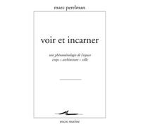 Voir et incarner Une phénoménologie de l'espace corps - architecture - ville - Marc Perelman - Encre Marine - broché - Etude