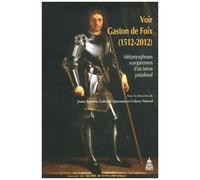 Voir Gaston De Foix (1512-2012) - Métamorphoses Européennes D'un Héros Paradoxal
