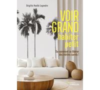 Voir grand, habiter petit Ou comment se libérer des mètres carrés ! - Brigitte Noëlle Legendre - Eyrolles - broché - Guide
