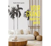 Voir grand, habiter petit Ou comment se libérer des mètres carrés ! - Brigitte Noëlle Legendre - Eyrolles - broché - Guide