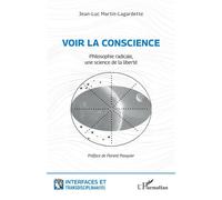 Voir la conscience Philosophie radicale, une science de la liberté - Jean-Luc Martin-Lagardette - L'harmattan - broché - Essai