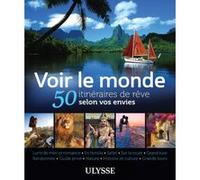 Voir le monde - 50 itinéraires de rêve selon vos envies - Collectif - Ulysse Guide De Voyage - broché - Beau livre