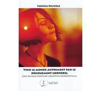 Voir le monde autrement par le dénouement corporel - Une restructuration cognitive expérientielle - Frédéric Delforge - Satas - broché - Essai