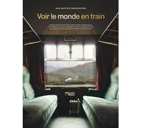Voir le monde en train: 80 aventures ferroviaires inoubliables