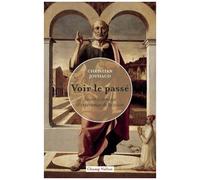 Voir Le Passé - Savoir Historique Et Expériences De La Vision