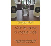 Voir le verre à moitié vide: Prendre ce qui peut sembler négatif comme une force