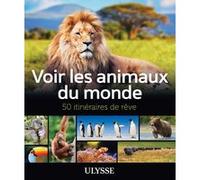 Voir Les Animaux Du Monde - 50 Itinéraires De Rêve