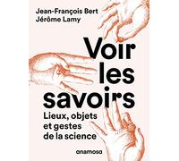 Voir les savoirs - Lieux, objets et gestes de la science Jérôme Lamy (Auteur), Jean-François Bert (Auteur)