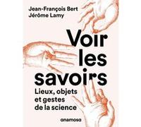 Voir les savoirs - Lieux, objets et gestes de la science Jérôme Lamy (Auteur), Jean-François Bert (Auteur)
