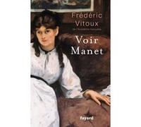 Voir Manet Edouard Manet (Auteur), Frédéric Vitoux (Auteur)