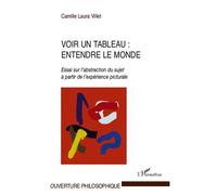 Voir un tableau : entendre le monde Essai sur l'abstraction du sujet à partir de l'expérience picturale - Camille Laura Villet - L'harmattan - broché - Livre