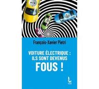 Voiture électrique : ils sont devenus fous ! François Xavier Pietri (Auteur)